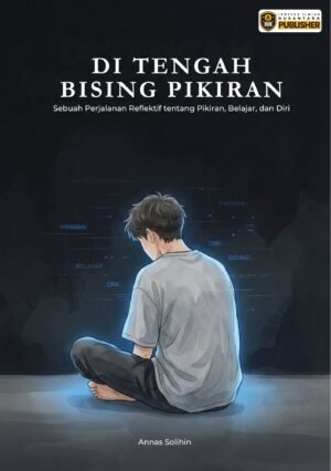 di tengah bising pikiran: sebuah perjalanan reflektif tentang pikiran, belajar, dan diri